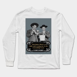 Laurel & Hardy Quotes: 'You Know There's A Right And Wrong Way To Do Everything’ Long Sleeve T-Shirt